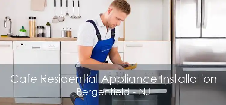 Cafe Residential Appliance Installation Bergenfield - NJ